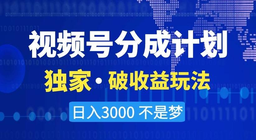 视频号分成计划，独家·破收益玩法，日入3000不是梦【揭秘】-87创业网