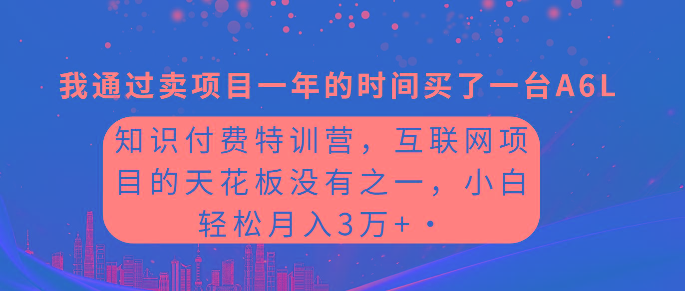 (9819期)知识付费特训营，互联网项目的天花板，没有之一，小白轻轻松松月入三万+-87创业网