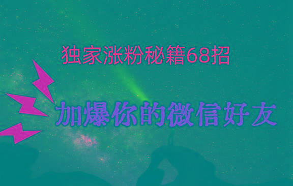 独家引流秘籍68招，深藏多年的压箱底，效果惊人，加爆你的微信好友！-87创业网