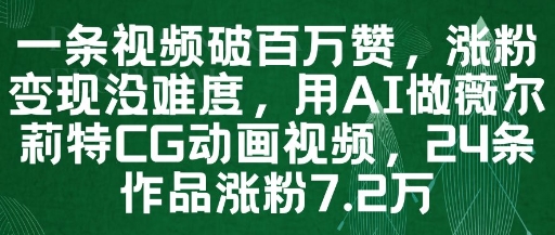 一条视频破百万赞，涨粉变现没难度，用AI做薇尔莉特CG动画视频，24条作品涨粉7.2W-87创业网