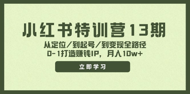 小红书特训营13期，从定位/到起号/到变现全路径，0-1打造赚钱IP，月入10w+-87创业网