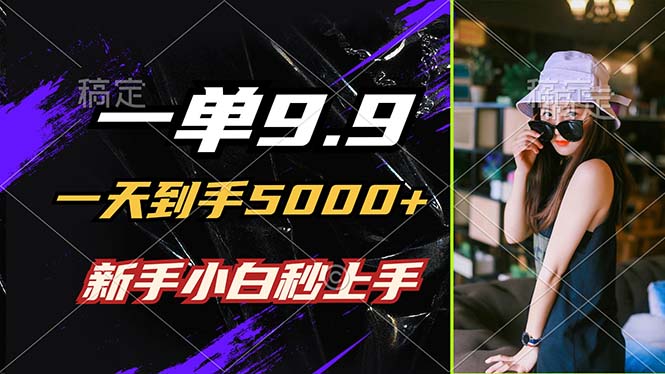 一单9.9，一天到手5000+，不挑人，小白当天上手，制作作品只需1分钟-87创业网