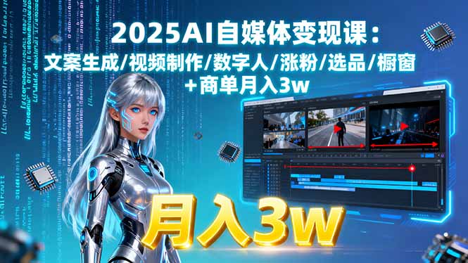 2025AI自媒体变现课:文案生成/视频制作/数字人/涨粉/选品/橱窗+商单月入3w-87创业网