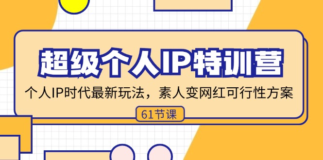 超级个人IP特训营，个人IP时代才最新玩法，素人变网红可行性方案 (61节-87创业网