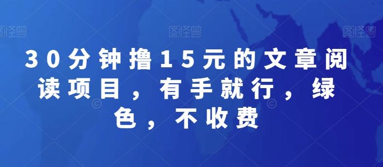 30分钟撸15元的文章阅读项目，有手就行，绿色，不收费-87创业网