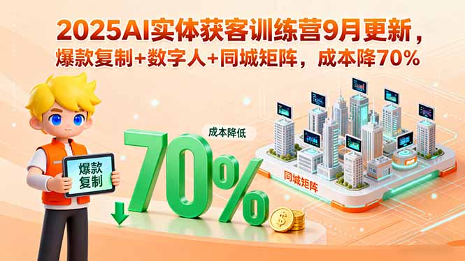 2025AI实体获客训练营9月更新，爆款复制+数字人+同城矩阵，成本降70%-87创业网