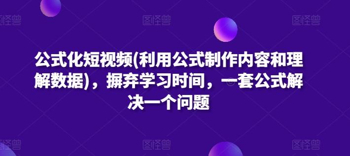 公式化短视频(利用公式制作内容和理解数据)，摒弃学习时间，一套公式解决一个问题-87创业网