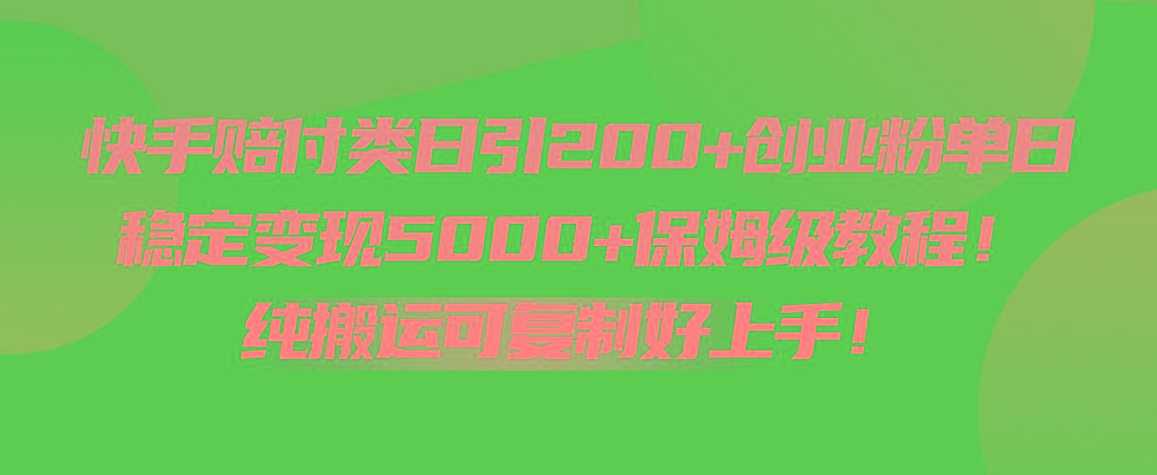 快手赔付类日引200+创业粉，单日稳定变现5000+保姆级教程！纯搬运可复制好上手！-87创业网