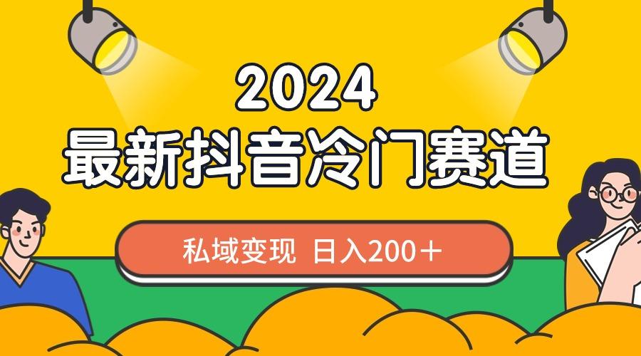 2024抖音最新冷门赛道，私域变现轻松日入200＋，作品制作简单，流量爆炸-87创业网