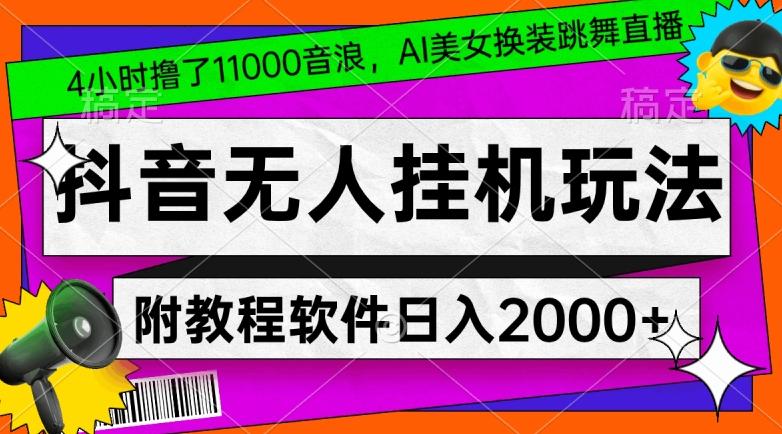 4小时撸了1.1万音浪，AI美女换装跳舞直播，抖音无人挂机玩法，对新手小白友好，附教程和软件【揭秘】-87创业网