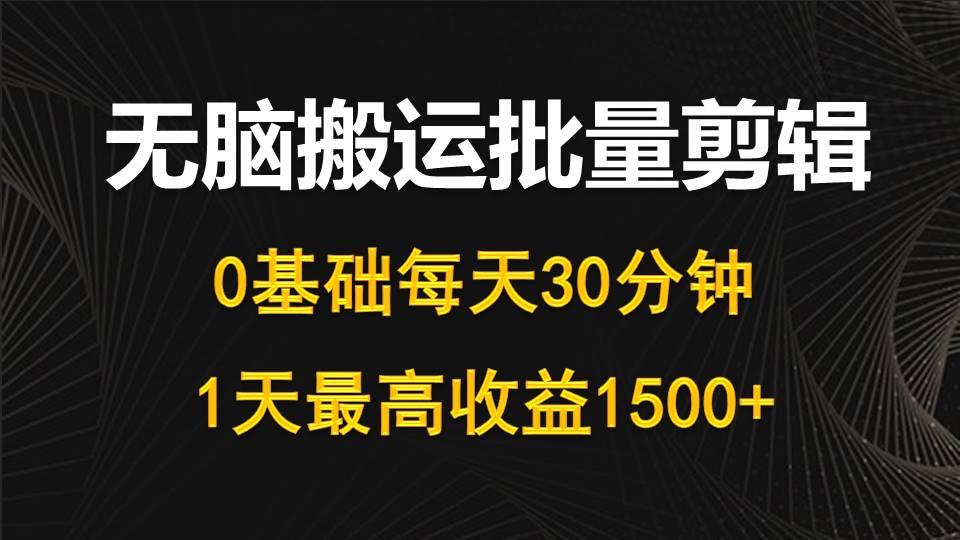 (10008期)每天30分钟，0基础无脑搬运批量剪辑，1天最高收益1500+-87创业网