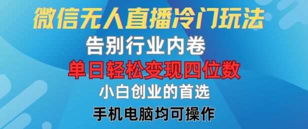 微信无人直播冷门玩法，告别行业内卷，单日轻松变现四位数，小白的创业首选【揭秘】-87创业网