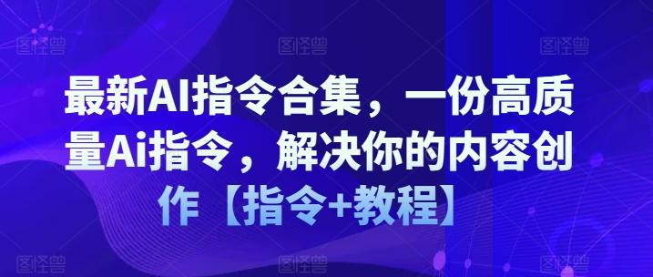 最新AI指令合集，一份高质量Ai指令，解决你的内容创作【指令+教程】-87创业网