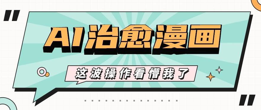 AI国风治愈漫画文案玩法，条条都是爆款，1个作品收益500+【视频+软件】-87创业网