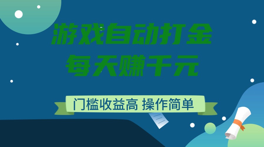 游戏自动打金，每天赚千元，门槛收益高，操作简单-87创业网