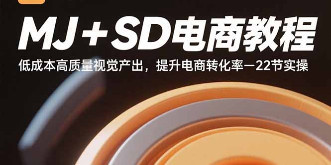 MJ+SD电商教程：低成本高质量视觉产出，提升电商转化率-22节实操-87创业网