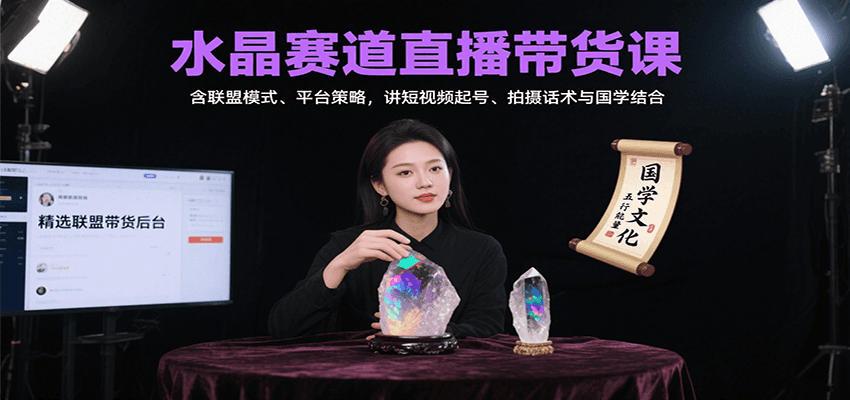 水晶赛道直播带货课：含联盟模式、平台策略，讲短视频起号、拍摄话术与国学结合-87创业网
