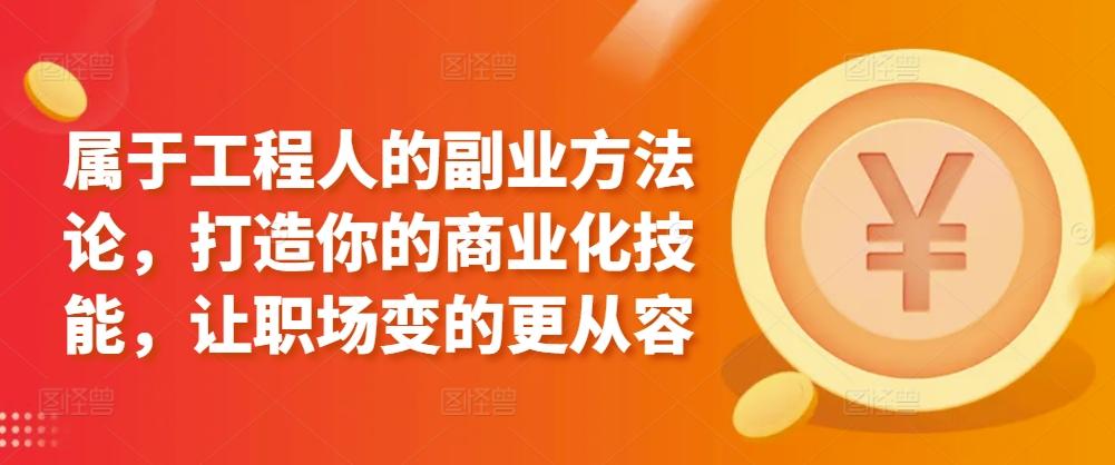 属于工程人的副业方法论，打造你的商业化技能，让职场变的更从容-87创业网