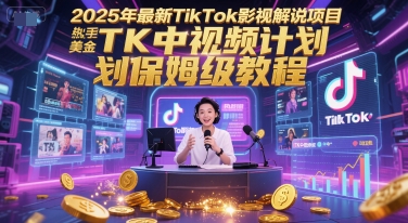 2025年最新TikTok影视解说项目，新手也能挣美金，TK中视频计划保姆级教程-87创业网