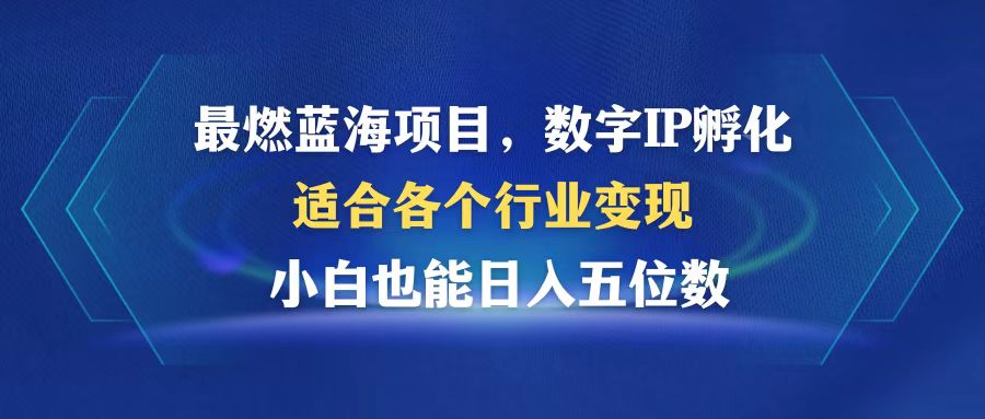 最燃蓝海项目  数字IP孵化  适合各个行业变现  小白也能日入5位数-87创业网