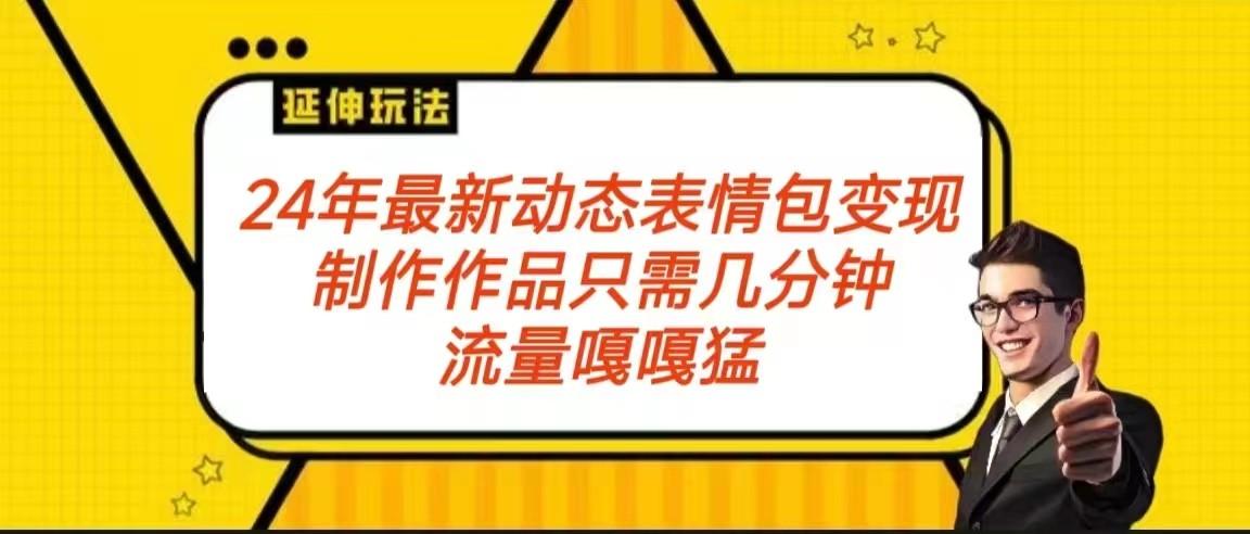 2024年最新动态表情变现包玩法 流量嘎嘎猛 从制作作品到变现保姆级教程-87创业网