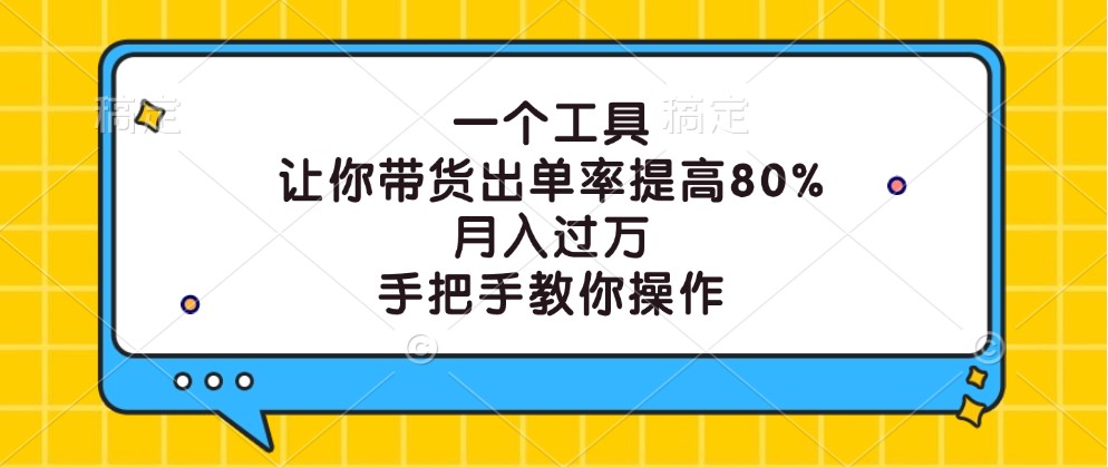 一个工具，让你带货出单率提高80%，月入过万，手把手教你操作-87创业网