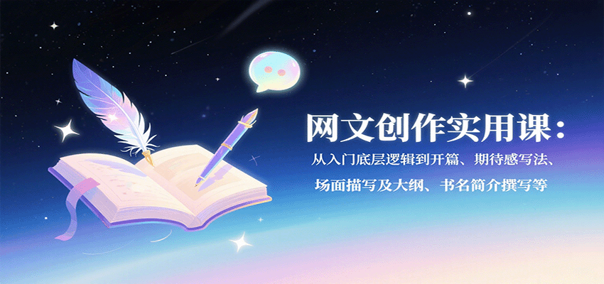 网文创作实用课：从入门底层逻辑到开篇、期待感写法、场面描写及大纲、书名简介撰写等-87创业网