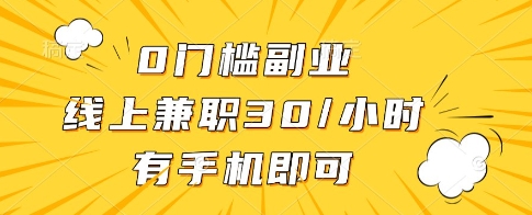 0门槛副业，线上兼职30一小时，有一部手机即可操作【揭秘】-87创业网