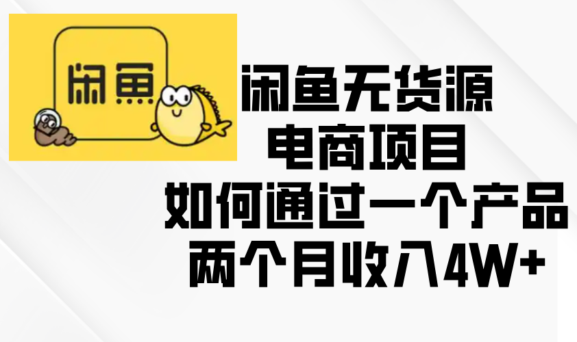 闲鱼无货源电商项目，如何通过一个产品两个月收入4W+-87创业网