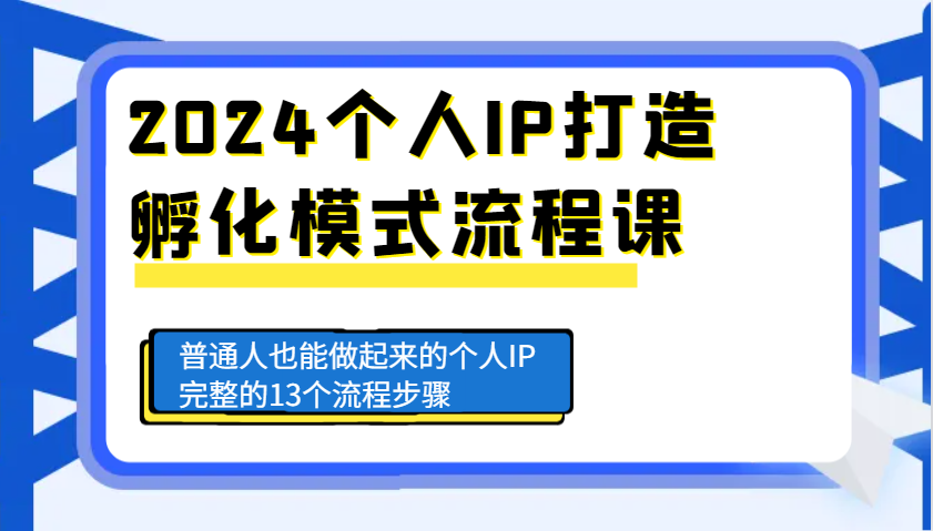 2024个人IP打造孵化模式流程课，普通人也能做起来的个人IP完整的13个流程步骤-87创业网