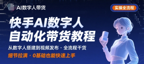 快手AI数字人自动化视频带货实操全流程，干货满满，细节拉满-87创业网