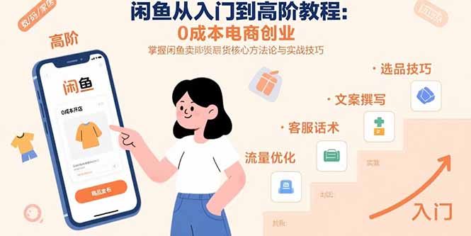 闲鱼从入门到高阶教程：0成本电商创业，掌握闲鱼卖货核心方法论与实战技巧-87创业网
