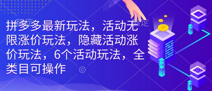 拼多多最新玩法，活动无限涨价玩法，隐藏活动涨价玩法，6个活动玩法，全类目可操作-87创业网