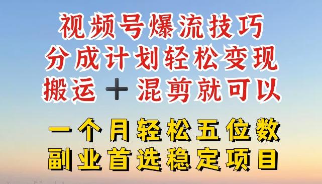 视频号爆流技巧，分成计划轻松变现，搬运 +混剪就可以，一个月轻松五位数稳定项目【揭秘】-87创业网