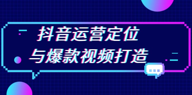 抖音运营定位与爆款视频打造：定位运营方向，挖掘爆款选题，提升播放量-87创业网