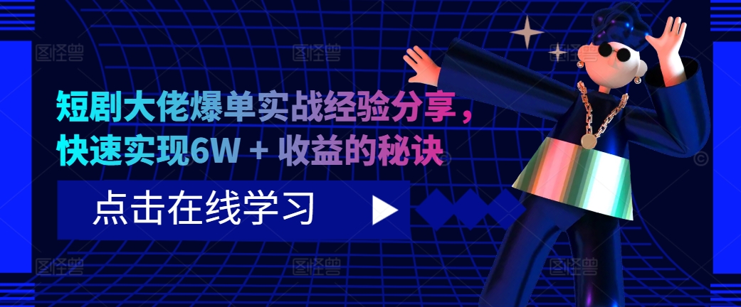 短剧大佬爆单实战经验分享，快速实现6W + 收益的秘诀-87创业网