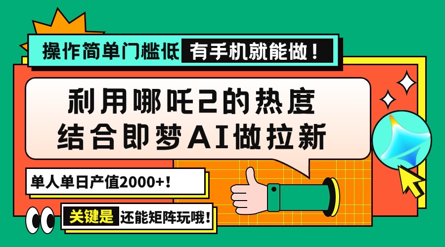 用哪吒2热度结合即梦AI做拉新，单日产值2000+，操作简单门槛低，有手机…-87创业网