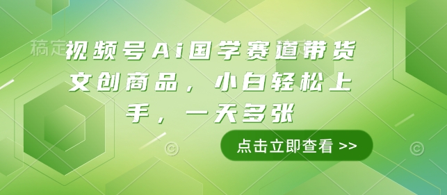 视频号Ai国学赛道带货文创商品，小白轻松上手，一天多张-87创业网