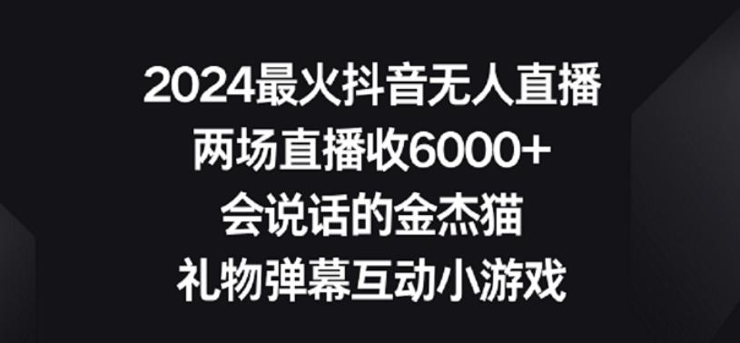 2024最火抖音无人直播，两场直播收6000+，礼物弹幕互动小游戏【揭秘】-87创业网