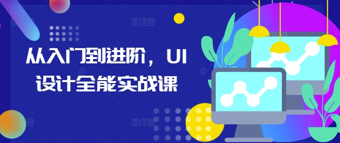 从入门到进阶，UI设计全能实战课-87创业网