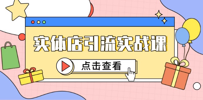 实体店引流实战课，短视频认知+抖加投放，精准对标百客进店-87创业网