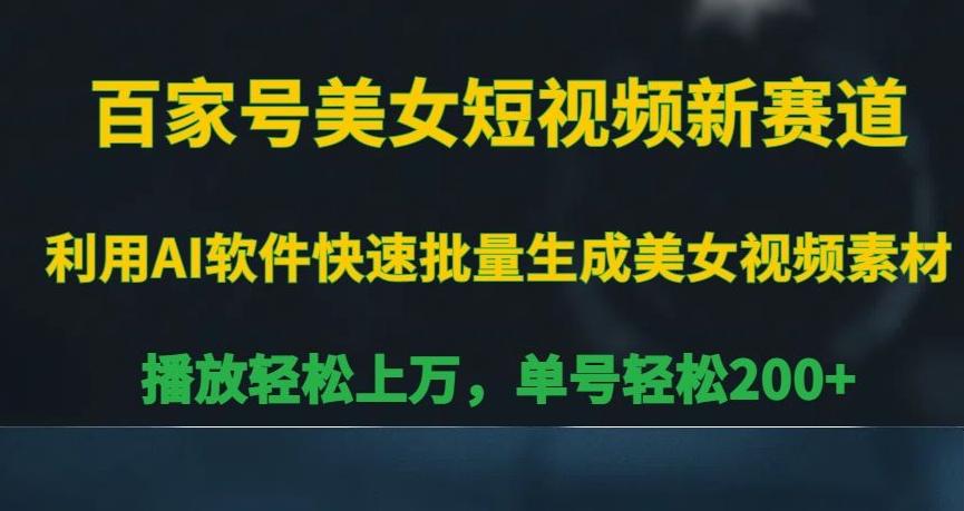 百家号美女短视频新赛道，播放轻松上万，单号轻松200+【揭秘】-87创业网