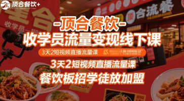 顶合餐饮-收学员流量变现线下课，3天2短视频直播流量课，餐饮板招学徒放加盟-87创业网