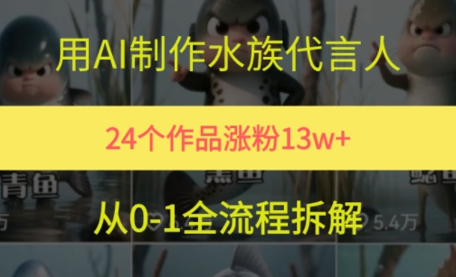 24个作品涨粉13W，用AI制作水族代言人，条条视频万赞，附详细教程-87创业网