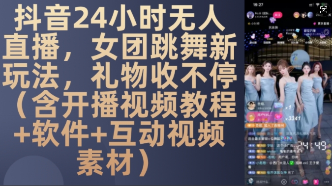 DY 24小时无人直播，女团跳舞新玩法，礼物收不停(含开播视频教程+软件+互动视频素材)【揭秘】-87创业网