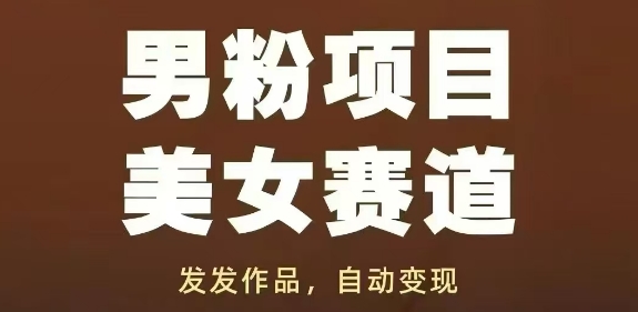 男粉项目美女赛道，发发作品，轻松获流自动变现-87创业网