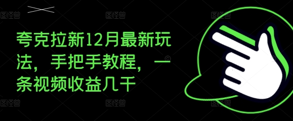 夸克拉新12月最新玩法，手把手教程，一条视频收益几千-87创业网