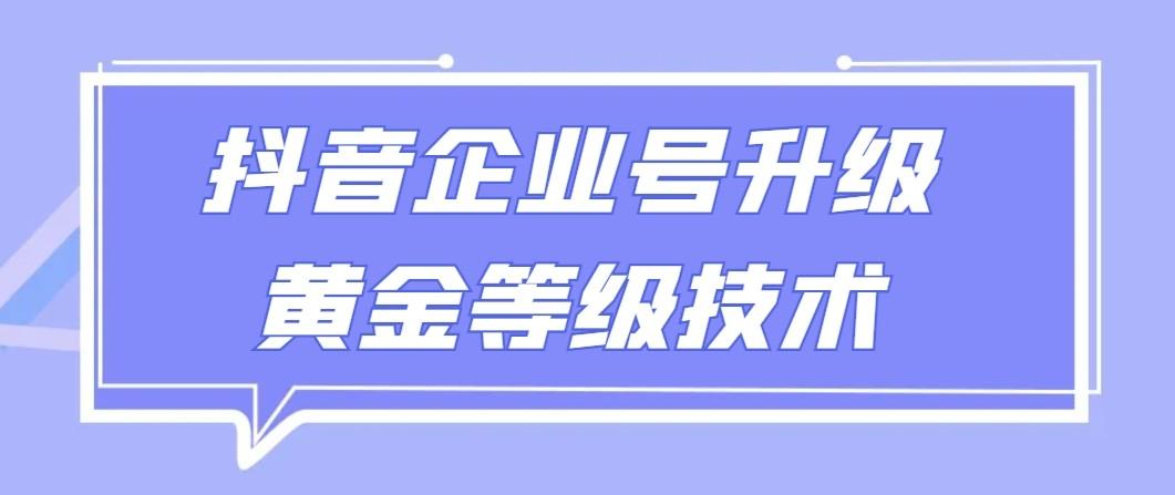 【全网首发】抖音企业号升级黄金等级技术，一单50到100元-87创业网