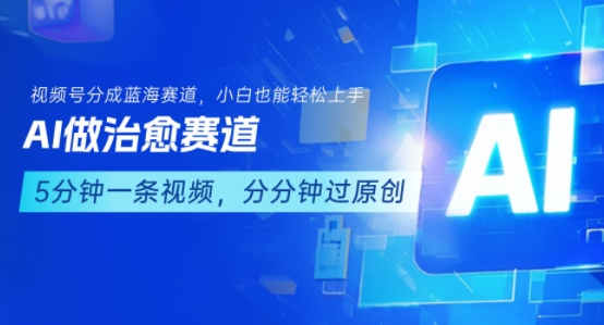 用AI做治愈赛道，结合视频号分成计划，小白也能轻松上手-87创业网
