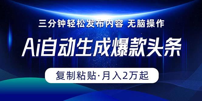 Ai一键自动生成爆款头条，三分钟快速生成，复制粘贴即可完成， 月入2万+-87创业网